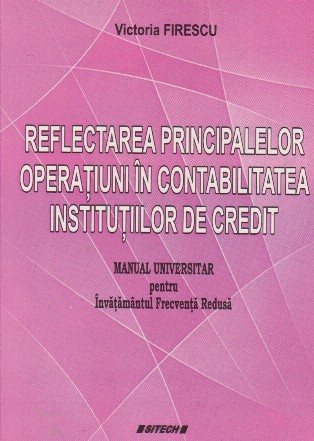 Reflectarea principalelor operatiuni in contabilitatea institutiilor de credit. Manual universitar pentru invatamantul frecventa redusa