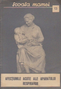 Scoala mamei, Nr. 13 - Afectiunile acute ale aparatului respirator