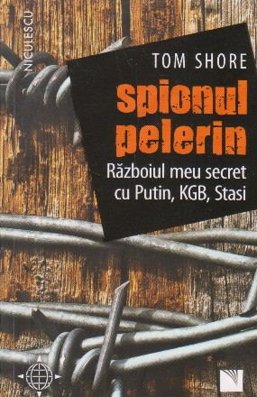 Spionul pelerin. Razboiul meu secret cu Putin, KGB, Stasi