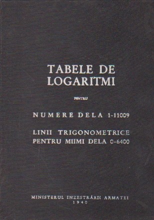 Tabele de Logaritmi pentru Numere de la 1-11009. Linii Trigonometice pentru Miimi de la 0-6400