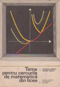 Teme pentru cercurile de matematica din licee, Volumul I