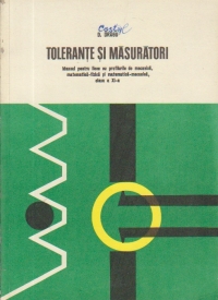 Tolerante si masuratori (manual pentru licee cu profilurile de : mecanica, matematica-fizica, matematica mecanica, clasa a XI-a)