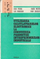 Utilizarea calculatoarelor electronice la conducerea productiei intreprinderilor industriale (Cu aplicatii pra