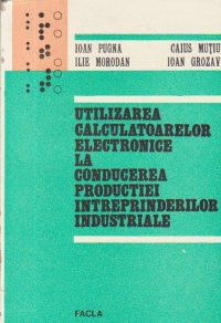 Utilizarea calculatoarelor electronice la conducerea productiei intreprinderilor industriale (Cu aplicatii practice in industria textila)