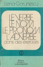 Le verbe. Le nom. Le pronom. L adverbe - Dans de exercises (Verbul. substantivul, pronumele, adverbul in exerc