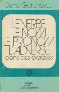 Le verbe. Le nom. Le pronom. L adverbe - Dans de exercises (Verbul. substantivul, pronumele, adverbul in exercitii)